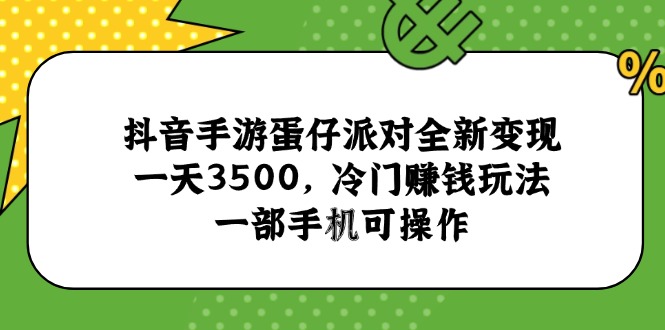 抖音手游蛋仔派对全新变现，一天3500，冷门赚钱玩法，一部手机可操作-副业库