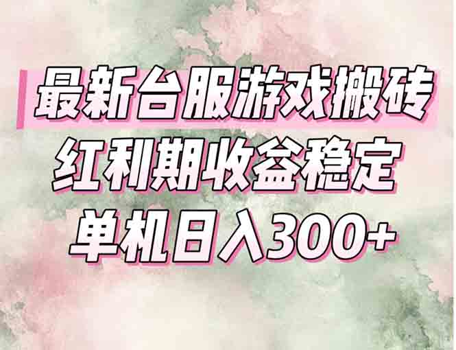 最新台服游戏搬砖，红利期收益高稳定，操作简单，小白闭眼入。-副业库