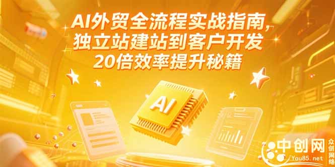 AI外贸全流程实战指南，独立站建站到客户开发，20倍效率提升秘籍(更新6月-副业库