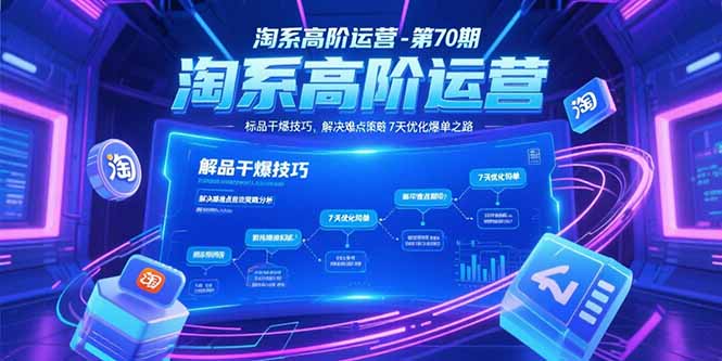 淘系高阶运营-第70期，标品干爆技巧，解决难点策略，大佬操盘方法-副业库