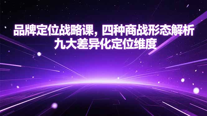 品牌定位战略课，四种商战形态解析，九大差异化定位维度-副业库