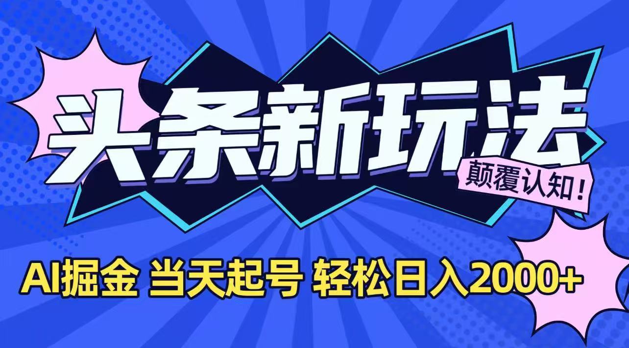 今日头条最新掘金玩法，AI辅助，当天起号，第二天见收益，轻松日入2000+-副业库