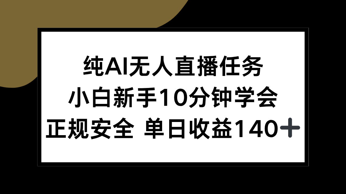 纯AI无人直播任务，小白新手10分钟学会 ，正规安全 单日收益140+-副业库