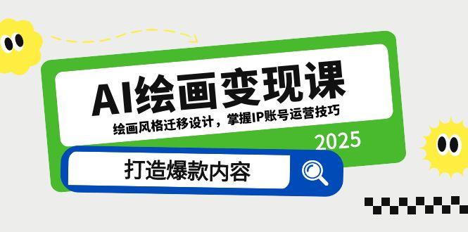 AI绘画变现课，绘画风格迁移设计，掌握IP账号运营技巧，打造爆款内容-副业网