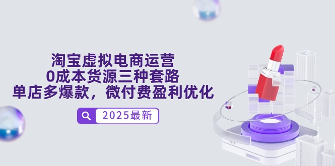 淘宝虚拟电商运营，0成本货源三种套路，单店多爆款，微付费盈利优化-副业网