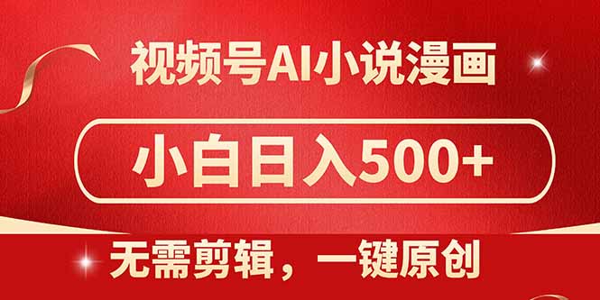 视频号AI小说漫画，无需剪辑，一键洗稿原创，小白日入500+，喂饭级教程-副业网