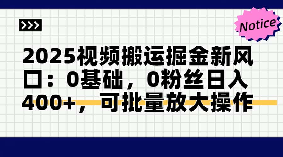 2025视频搬运掘金新风口:0基础，0粉丝日入400+，可批量放大操作-副业网