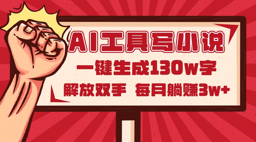 AI工具写小说2.0，一键生成130万字，解放双手，每月躺赚3w+-副业网