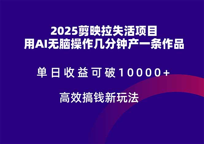 2025剪映拉失活项目，单日收益可破10000+，用AI无脑制作作品，高效搞…-副业网