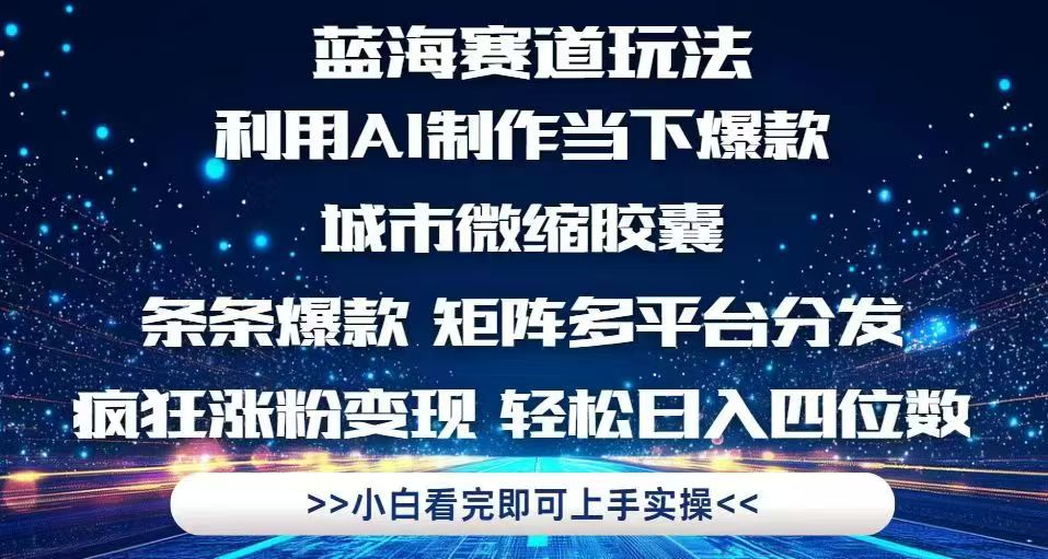 利用Ai制作全网爆火的城市微缩胶囊，条条爆款，多平台分发，疯狂涨粉变…-副业网