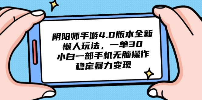 阴阳师手游4.0版本全新懒人玩法，一单30，小白一部手机无脑操作，稳定…-副业网