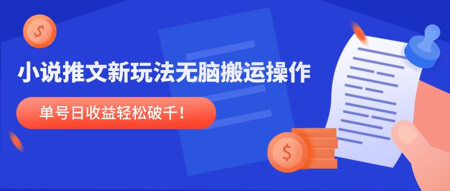 小说推文新玩法，无脑搬运操作，单号日收益轻松破千！-副业网