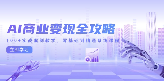 AI商业变现全攻略，100+实战案例教学，零基础到精通系统课程-副业网
