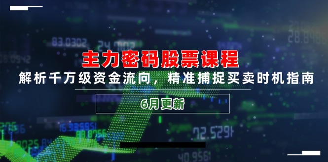主力密码股票课程，解析千万级资金流向，精准捕捉买卖时机指南(6月更新-副业网