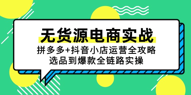 无货源电商实战：拼多多+抖音小店运营全攻略，选品到爆款全链路实操-副业网