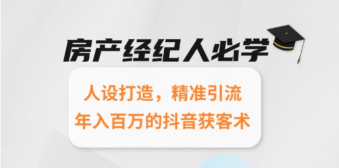 房产经纪人必学：人设打造，精准引流，年入百万的抖音获客术-副业网