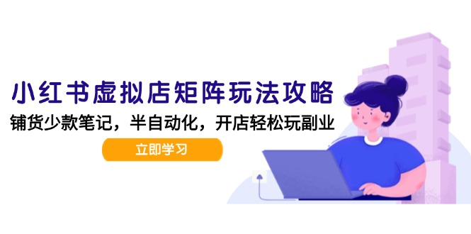 小红书虚拟店矩阵玩法-更新，AI批量制作笔记，半自动化运营日发20笔记攻略-副业网