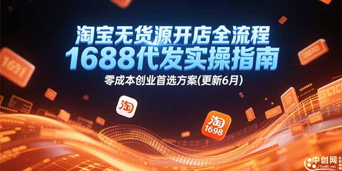 淘宝无货源开店全流程，1688代发实操指南，零成本创业首选方案(更新6月-副业网