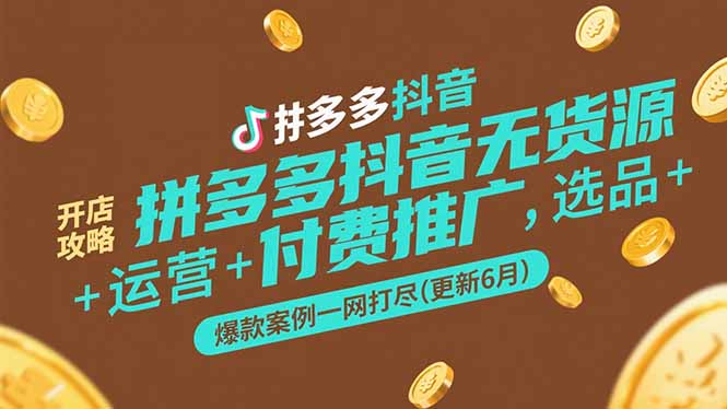 拼多多抖音无货源开店攻略，选品+运营+付费推广+爆款案例一网打尽(更新6月-副业网