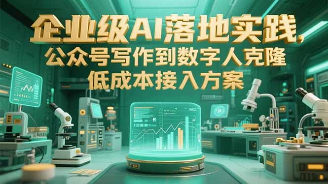 企业级AI落地实践，公众号写作到数字人克隆，低成本接入方案-副业网