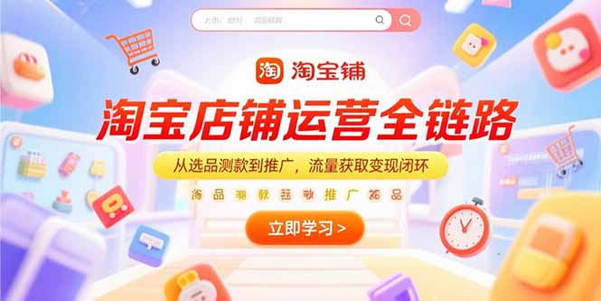 淘宝店铺运营全链路，从选品测款到推广，流量获取变现闭环-副业网