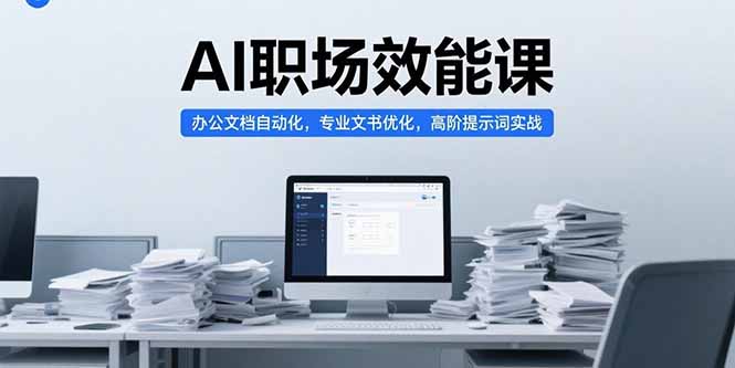 AI职场效能课，办公文档自动化，专业文书优化，高阶提示词实战-副业网