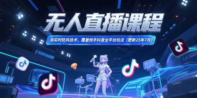 无人直播课程，非实时防风技术，覆盖快手抖音全平台玩法(更新25年7月-副业网