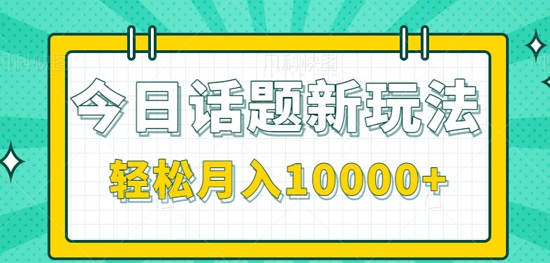 今日话题新玩法，零成本零门槛单条作品百万流量，月入10000+-副业网