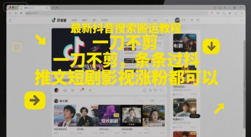 最新抖音搜索搬运教程，一刀不剪，条条过抖，推文短剧影视涨粉都可以-副业网
