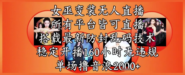 女巫变装直播最新玩法，所有直播平台皆可操作，稳定开播160小时无违规，单场撸音浪2k+-副业网