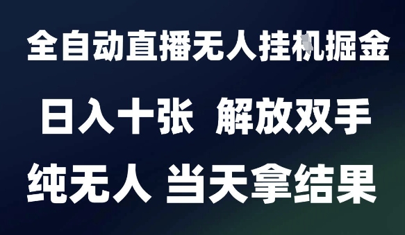 2025最新全自动直播无人挂G掘金，日入十张，解放双手纯无人，当天拿结果【揭秘】-副业网