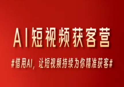 AI短视频获客营，借用AI，让短视频持续为你精准获客-副业网