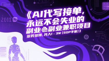 AI代写接单，永远不会失业的副业兼职项目，多劳多得，月入1-3W【SOP手册】-副业网
