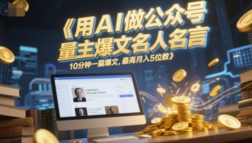 用AI做公众号流量主爆文名人名言，10分钟一篇爆文，最高月入5位数-副业网