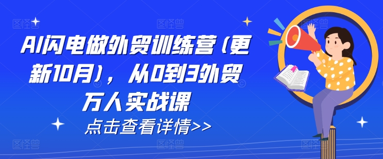 AI闪电做外贸训练营(更新25年6月)，从0到3外贸万人实战课-副业网