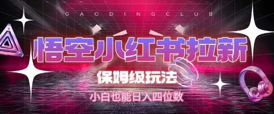 悟空小红书拉新，保姆级玩法，小白也能日入四位数-副业网