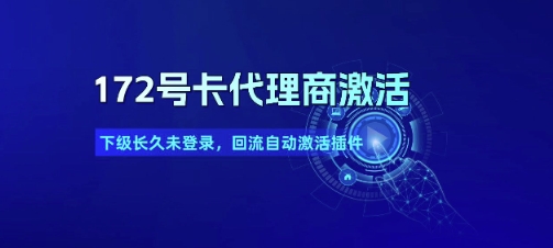 172号卡代理商激活_下级长久未登录，回流自动激活插件-副业网