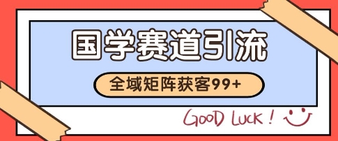 国学赛道精准拓客，自热矩阵日引99+ 获客SOP【揭秘】-副业网