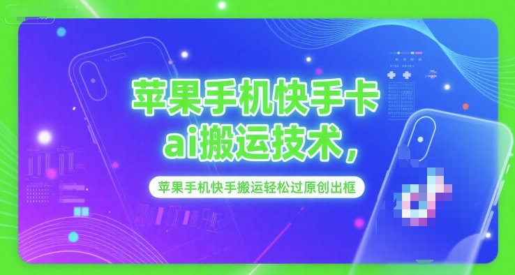 苹果手机快手卡ai搬运技术，苹果手机快手搬运轻松过原创出框-副业网