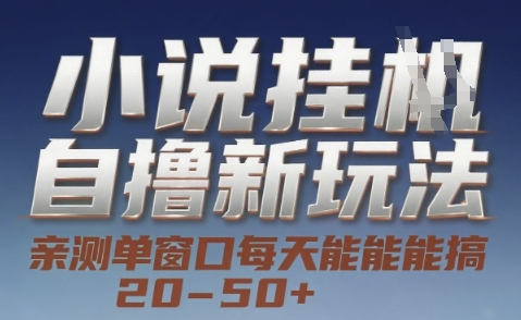 小说自撸新玩法 — 亲测单窗口每天能搞 20-50+，支持矩阵化批量操作【揭秘】-副业网