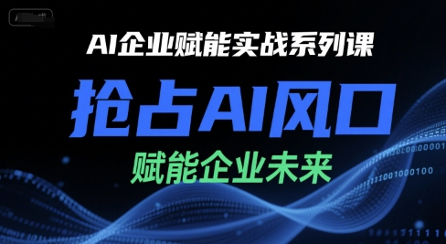 AI企业赋能实战系列课，抢占AI风口，赋能企业未来-副业网