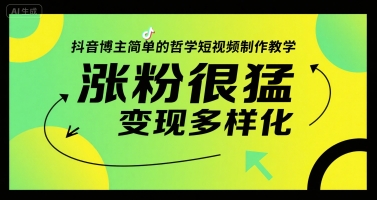 抖音博主简单的哲学短视频制作教学，涨粉很猛，变现多样化-副业网