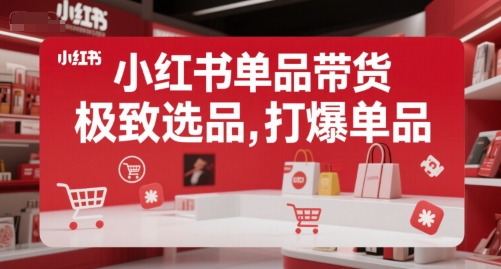 小红书单品带货，极致选品，打爆单品-副业网