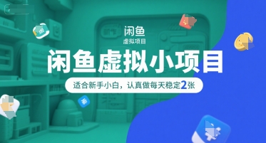 闲鱼虚拟小项目，操作简单，适合新手小白，认真做每天稳定2张-副业网
