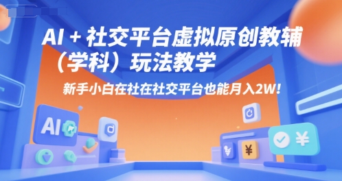 AI+小红书虚拟原创教辅(学科)玩法教学，新手小白在小红书也能月入2W-副业网