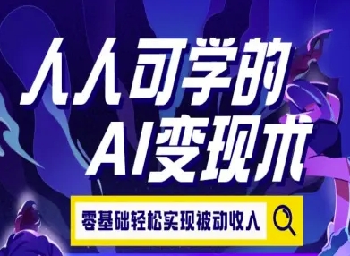 人人可学的AI变现术，零基础轻松实现被动收入-副业网