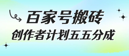 百家号搬砖项目，创作者计划五五分成，无需露脸、直播、拍视频，非常适合新手【揭秘】-副业网