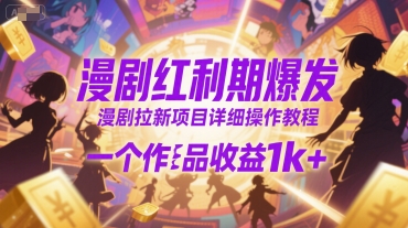 漫剧红利期爆发，漫剧拉新项目详细操作教程，一个作品收益1k+-副业网