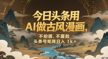 今日头条用AI做古风漫画，不拍摄，不露脸，头条号矩阵日入1k+-副业网