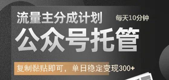 公众号托管计划-流量主分成计划，每天只需发布文章，单日稳定变现300+-副业网